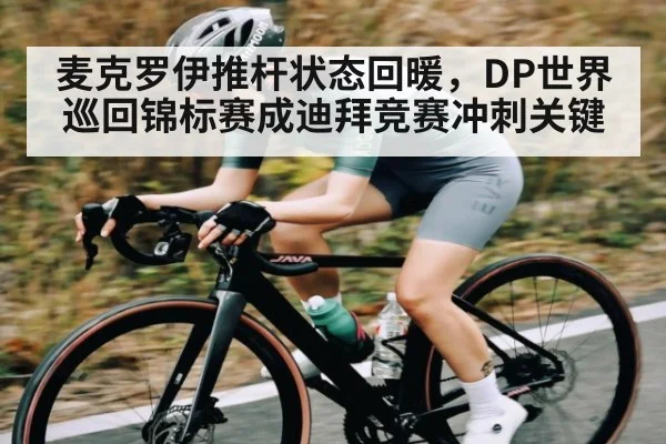 麦克罗伊推杆状态回暖，DP世界巡回锦标赛成迪拜竞赛冲刺关键